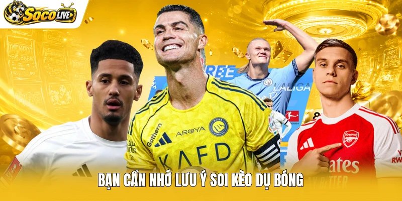 Bạn cần nhớ lưu ý soi kèo dụ bóng