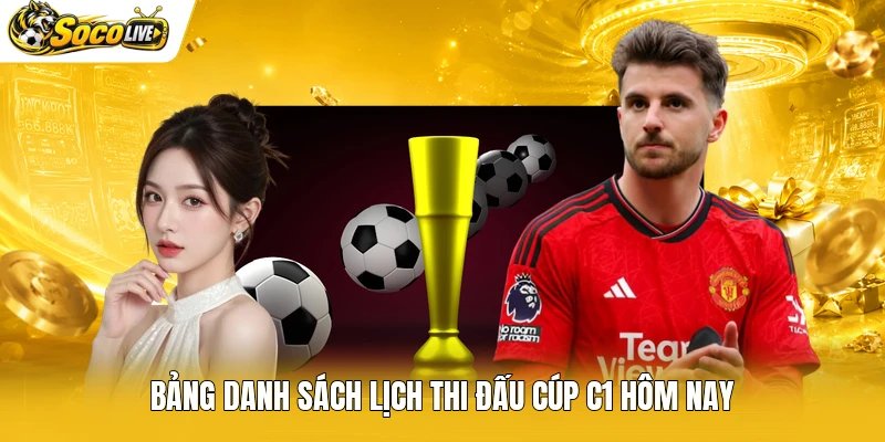 Bảng danh sách lịch thi đấu cúp C1 hôm nay