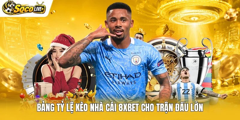 Bảng tỷ lệ kèo nhà cái 8xbet cho trận đấu lớn