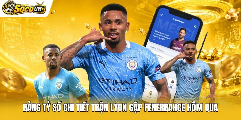 Bảng tỷ số chi tiết trận Lyon gặp Fenerbahce hôm qua
