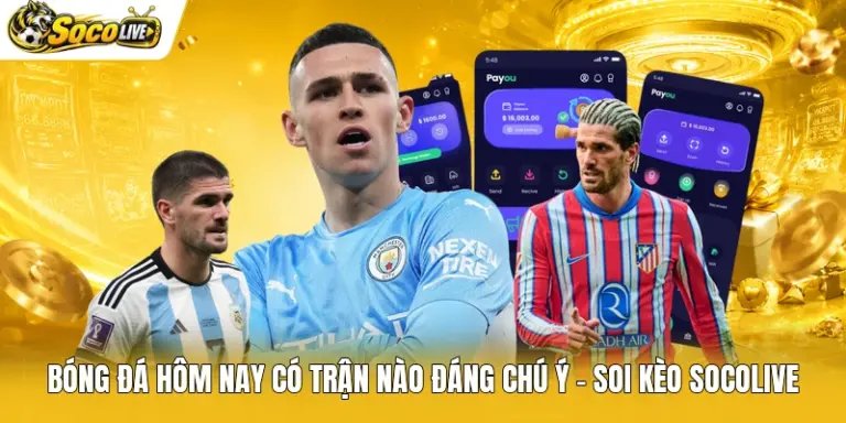 Bóng Đá Hôm Nay Có Trận Nào Đáng Chú Ý - Soi Kèo Socolive