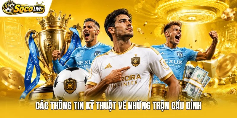 Các thông tin kỹ thuật về những trận cầu đỉnh