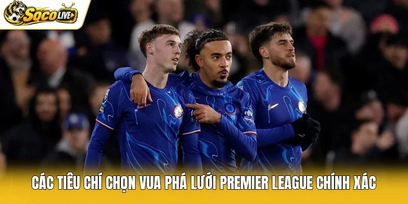 Các tiêu chí chọn vua phá lưới Premier League chính xác