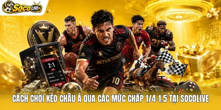 Cách Chơi Kèo Châu Á Qua Các Mức Chấp 1/4-1.5 Tại Socolive