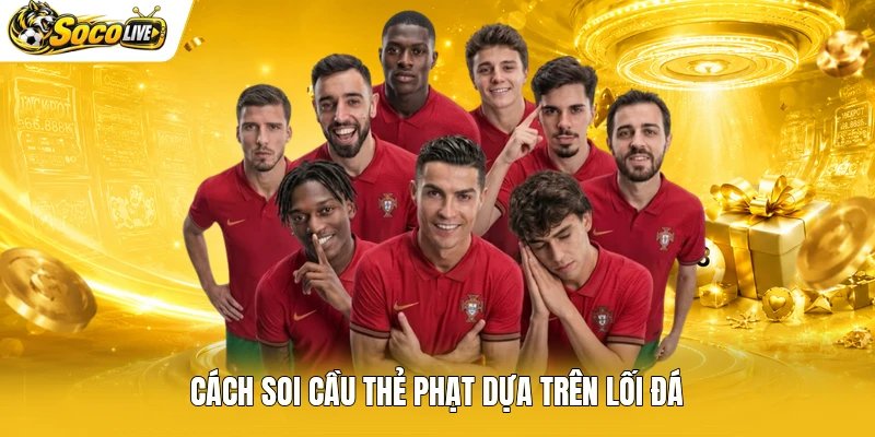 Cách soi cầu thẻ phạt dựa trên lối đá