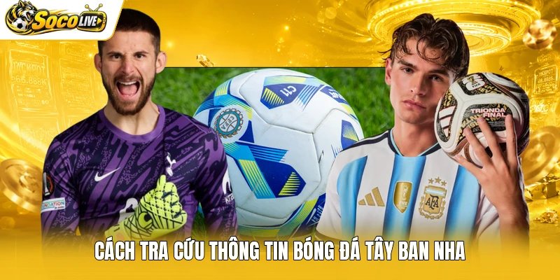 Cách tra cứu thông tin bóng đá Tây Ban Nha