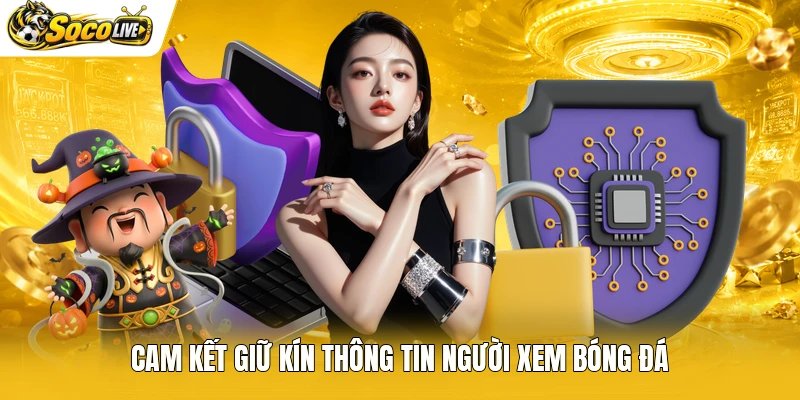 Cam kết giữ kín thông tin người xem bóng đá
