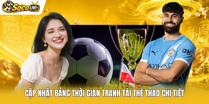 Cập nhật bảng thời gian tranh tài thể thao chi tiết