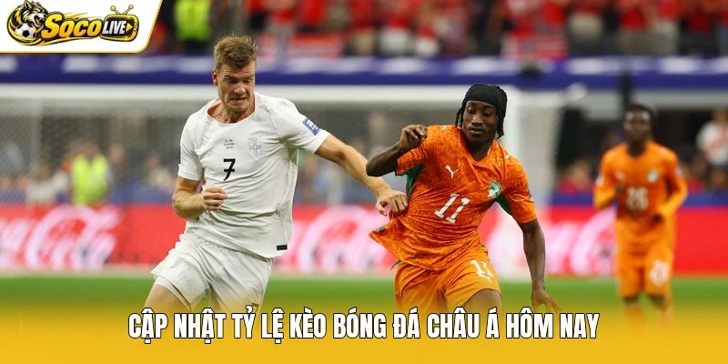 Cập nhật tỷ lệ kèo bóng đá châu Á hôm nay