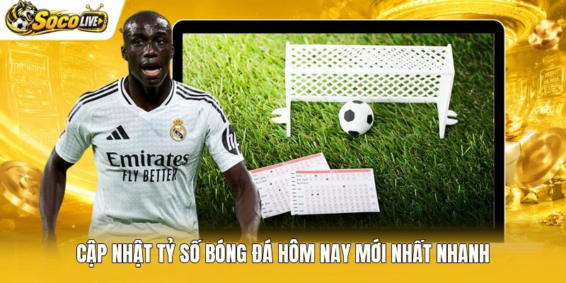 Cập nhật tỷ số bóng đá hôm nay mới nhất nhanh