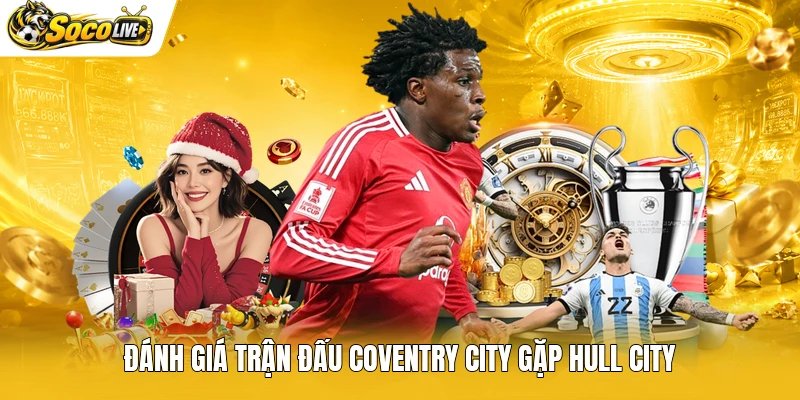 Đánh giá trận đấu Coventry City gặp Hull City