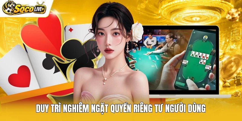 Duy trì nghiêm ngặt quyền riêng tư người dùng