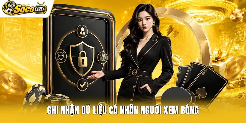 Ghi nhận dữ liệu cá nhân người xem bóng