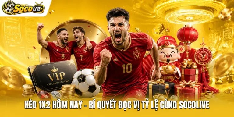 Kèo 1x2 Hôm Nay - Bí Quyết Đọc Vị Tỷ Lệ Cùng Socolive