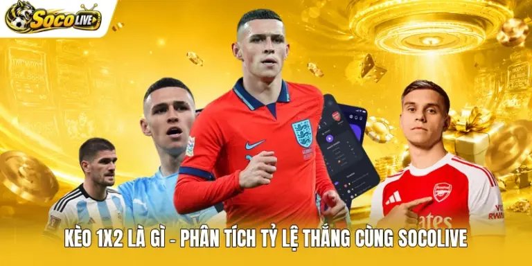 Kèo 1x2 Là Gì - Phân Tích Tỷ Lệ Thắng Cùng Socolive