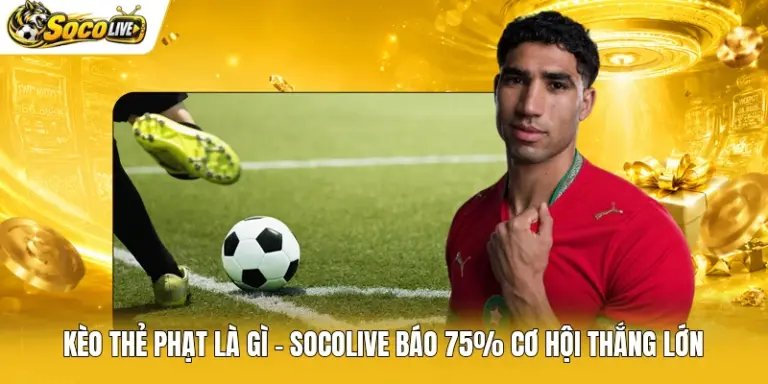 Kèo Thẻ Phạt Là Gì - Socolive Báo 75% Cơ Hội Thắng Lớn