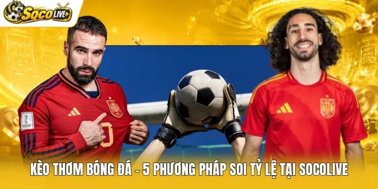 Kèo Thơm Bóng Đá - 5 Phương Pháp Soi Tỷ Lệ Tại Socolive