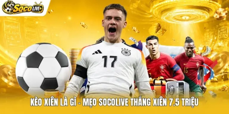 Kèo Xiên Là Gì - Mẹo Socolive Thắng Xiên 7.5 Triệu