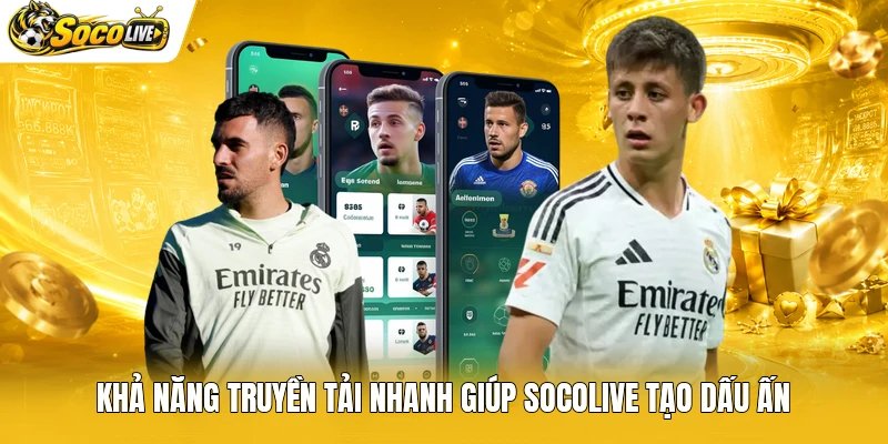 Khả năng truyền tải nhanh giúp Socolive tạo dấu ấn