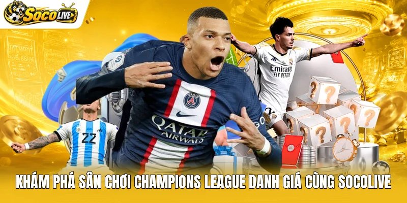 Khám phá sân chơi Champions League danh giá cùng Socolive