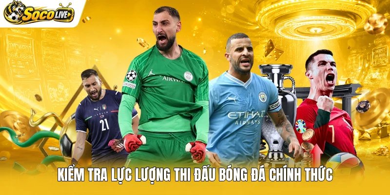 Kiểm tra lực lượng thi đấu bóng đá chính thức