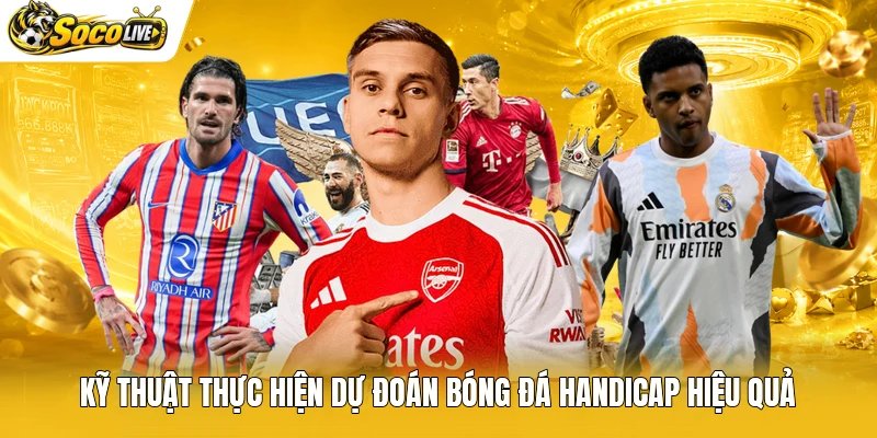Kỹ thuật thực hiện dự đoán bóng đá handicap hiệu quả