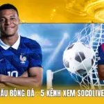 Lịch Thi Đấu Bóng Đá - 5 Kênh Xem Socolive Đỉnh Cao