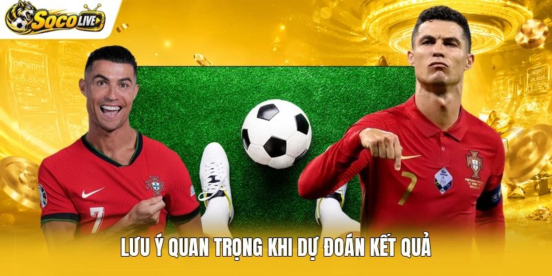 Lưu ý quan trọng khi dự đoán kết quả