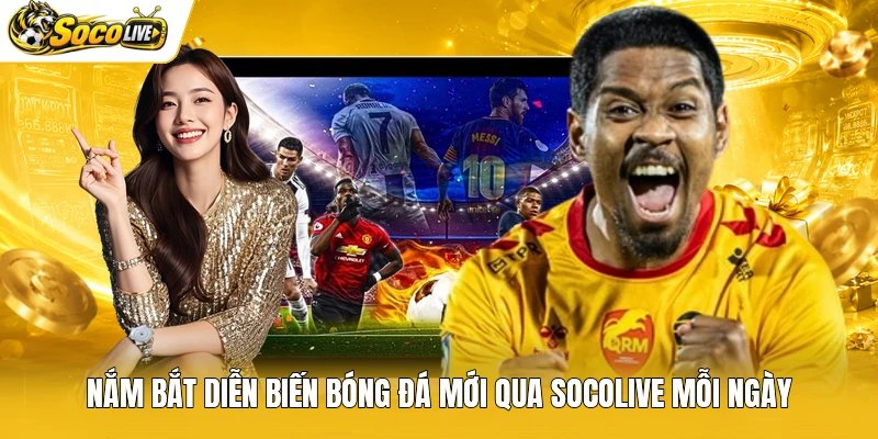 Nắm bắt diễn biến bóng đá mới qua Socolive mỗi ngày