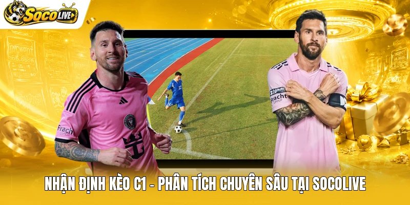 Nhận Định Kèo C1 – Phân Tích Chuyên Sâu Tại Socolive