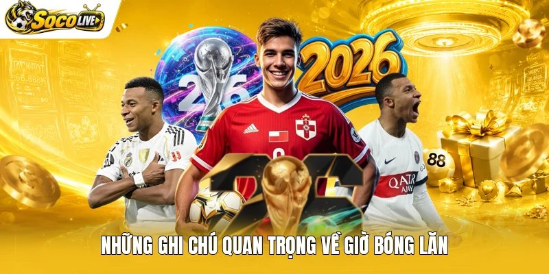 Những ghi chú quan trọng về giờ bóng lăn