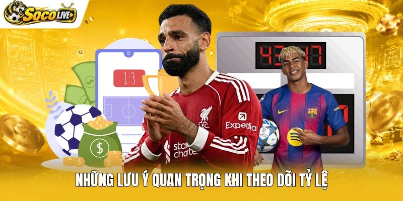 Những lưu ý quan trọng khi theo dõi tỷ lệ