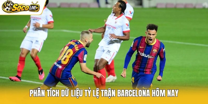 Phân tích dữ liệu tỷ lệ trận Barcelona hôm nay