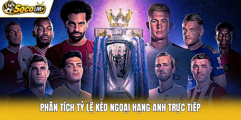 Phân tích tỷ lệ kèo Ngoại hạng Anh trực tiếp
