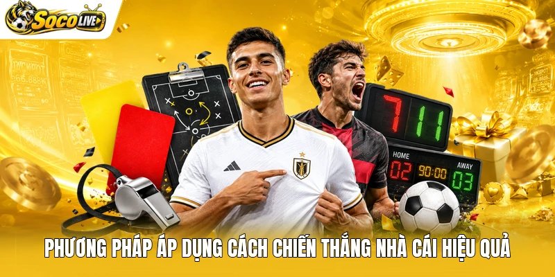 Phương pháp áp dụng cách chiến thắng nhà cái hiệu quả