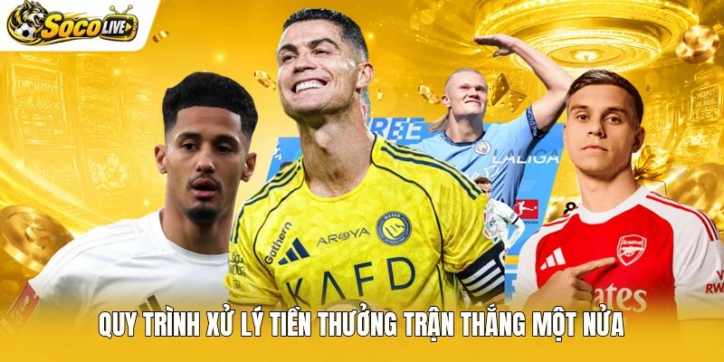 Quy trình xử lý tiền thưởng trận thắng một nửa
