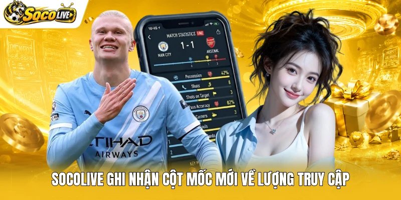 Socolive ghi nhận cột mốc mới về lượng truy cập