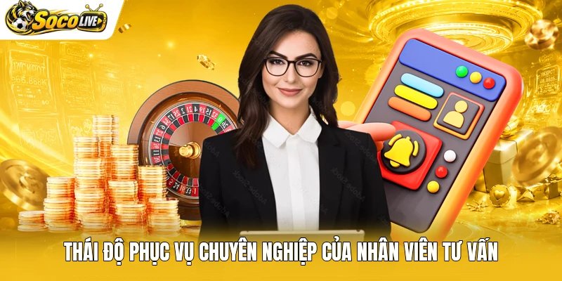 Thái độ phục vụ chuyên nghiệp của nhân viên tư vấn