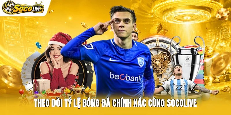Theo dõi tỷ lệ bóng đá chính xác cùng Socolive