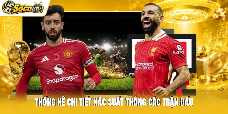 Thống kê chi tiết xác suất thắng các trận đấu