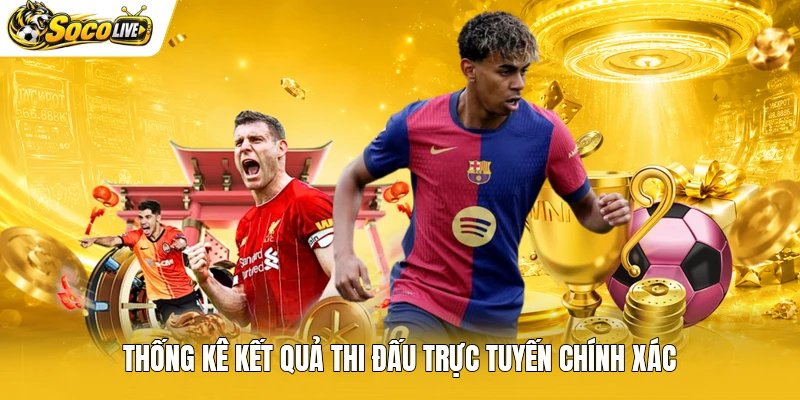 Thống kê kết quả thi đấu trực tuyến chính xác