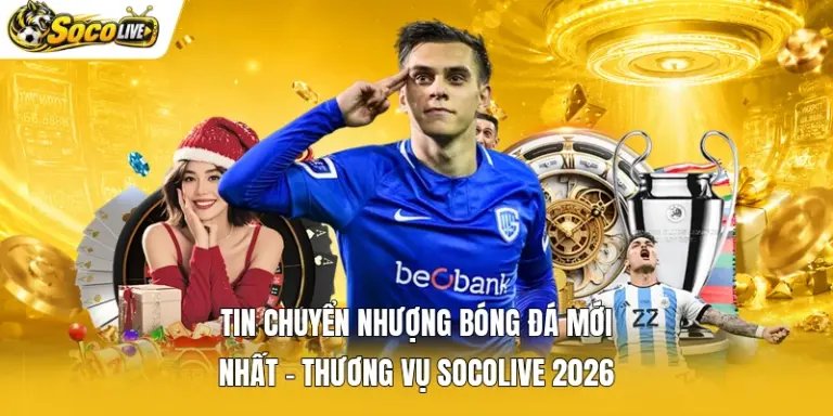 Tin Chuyển Nhượng Bóng Đá Mới Nhất - Thương Vụ Socolive 2026