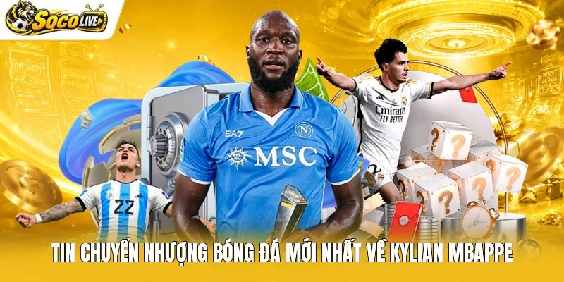 Tin chuyển nhượng bóng đá mới nhất về Kylian Mbappe
