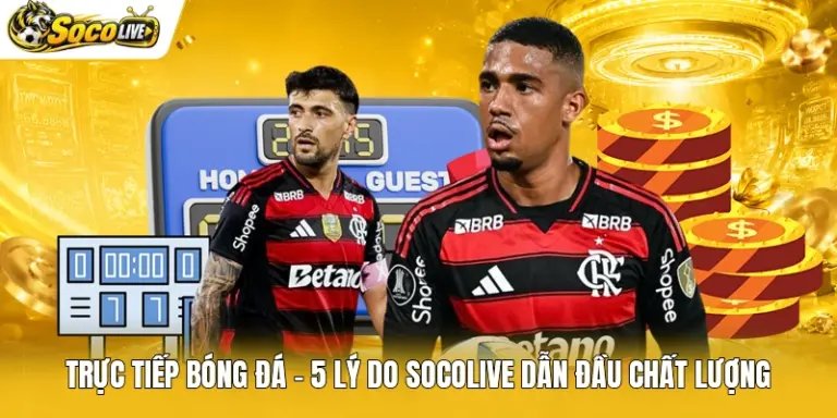 Trực Tiếp Bóng Đá - 5 Lý Do Socolive Dẫn Đầu Chất Lượng