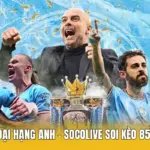 Trực Tiếp Ngoại Hạng Anh - Socolive Soi Kèo 85% Thắng Lợi
