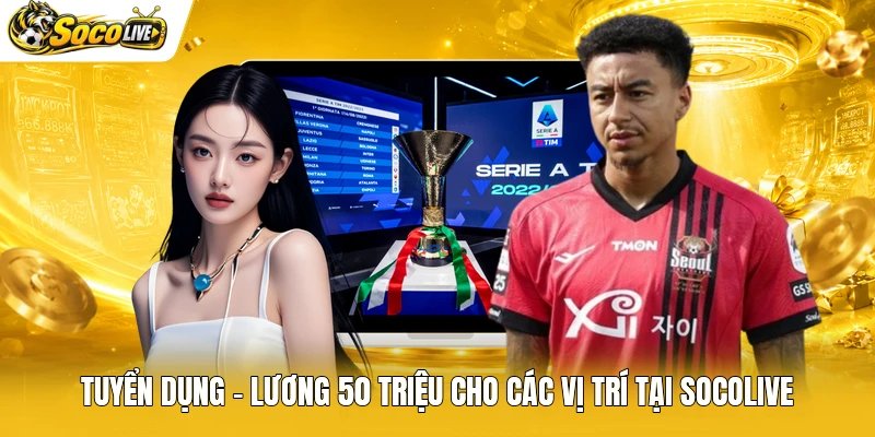 Tuyển Dụng - Lương 50 Triệu Cho Các Vị Trí Tại Socolive