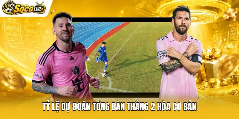 Tỷ lệ dự đoán tổng bàn thắng 2 hòa cơ bản