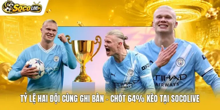 Tỷ Lệ Hai Đội Cùng Ghi Bàn - Chốt 64% Kèo Tại Socolive