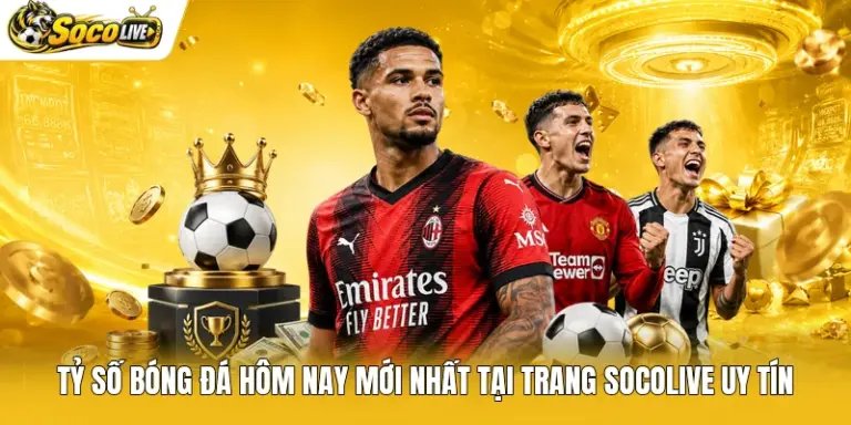 Tỷ Số Bóng Đá Hôm Nay Mới Nhất Tại Trang Socolive Uy Tín