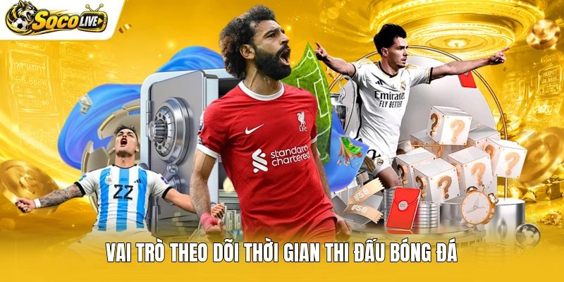 Vai trò theo dõi thời gian thi đấu bóng đá
